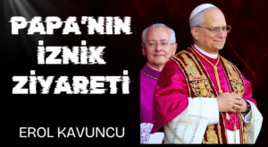 PAPA’NIN İZNİK ZİYARETİ: BİR ZİYARETTEN FAZLASI