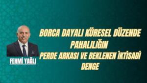 Borca Dayalı Küresel Düzende Pahalılığın Perde Arkası ve Beklenen İktisadi Denge