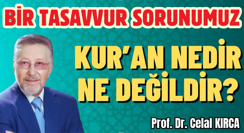 BİR TASAVVUR SORUNUMUZ: KUR’AN NEDİR NE DEĞİLDİR?