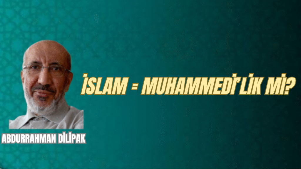 İSLAM = MUHAMMEDİ’LİK Mİ?     