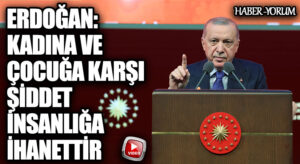 Erdoğan: Kadına ve Çocuğa Karşı Şiddet İnsanlığa ihanettir