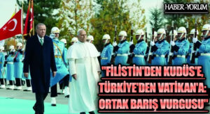 “Filistin’den Kudüs’e, Türkiye’den Vatikan’a: Ortak Barış Vurgusu”