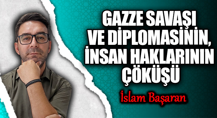 GAZZE SAVAŞI VE DİPLOMASİNİN, İNSAN HAKLARININ ÇÖKÜŞÜ
