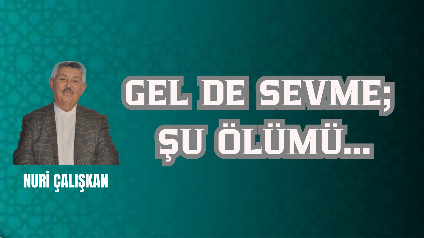 GEL DE SEVME; ŞU ÖLÜMÜ…