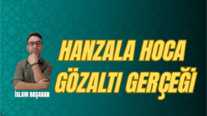 HANZALA HOCA GÖZALTI GERÇEĞİ
