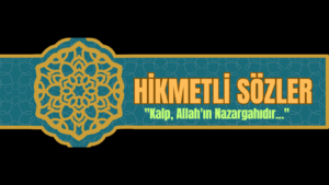 HİKMETLİ SÖZLER “Kalp, Allah’ın Nazargahıdır…”