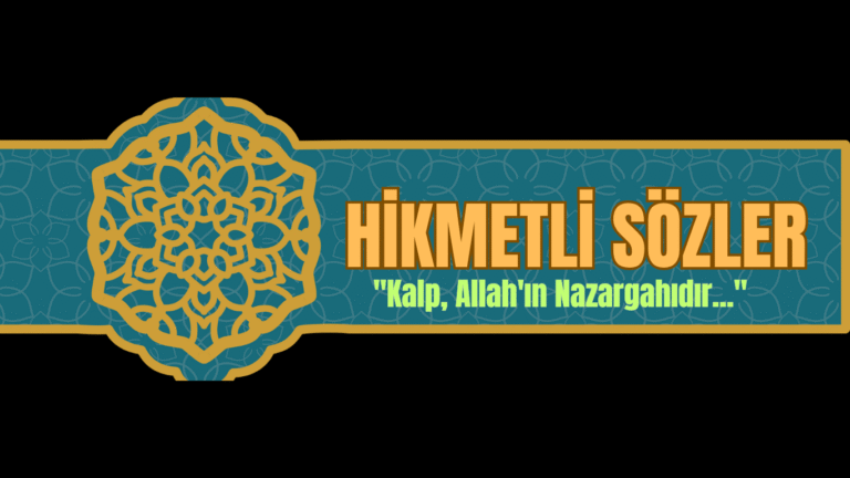 HİKMETLİ SÖZLER “Kalp, Allah’ın Nazargahıdır…”