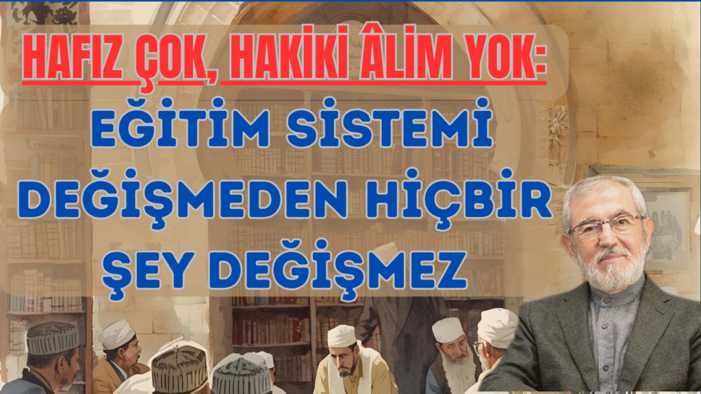 Hafız Çok, Hakiki Âlim Yok: Eğitim Sistemi Değişmeden Hiçbir Şey Değişmez