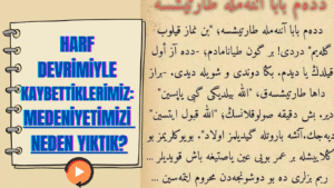 Harf Devrimiyle Kaybettiklerimiz: Medeniyetimizi Neden Yıktık?