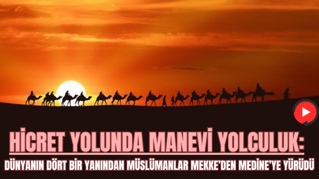 Hicret Yolunda Manevi Yolculuk: Dünyanın Dört Bir Yanından Müslümanlar Mekke’den Medine’ye Yürüdü