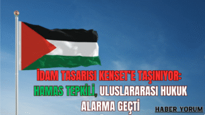 İDAM TASARISI KENSET’E TAŞINIYOR: HAMAS TEPKİLİ, ULUSLARARASI HUKUK ALARMA GEÇTİ