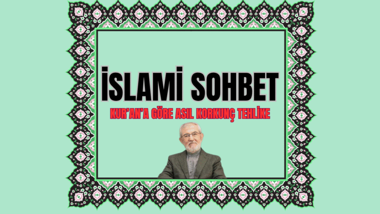 İSLAMİ SOHBET “Kur’an’a göre Asıl Korkunç Tehlike”
