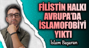 FİLİSTİN HALKI AVRUPA’DA İSLAMOFOBİYİ YIKTI