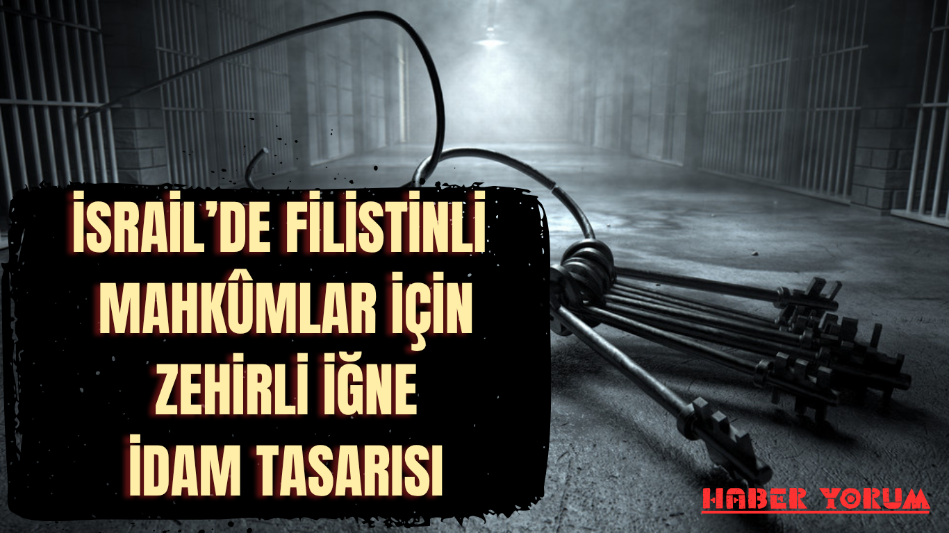 İsrail’de Filistinli Mahkûmlar İçin Zehirli İğne İdam Tasarısı