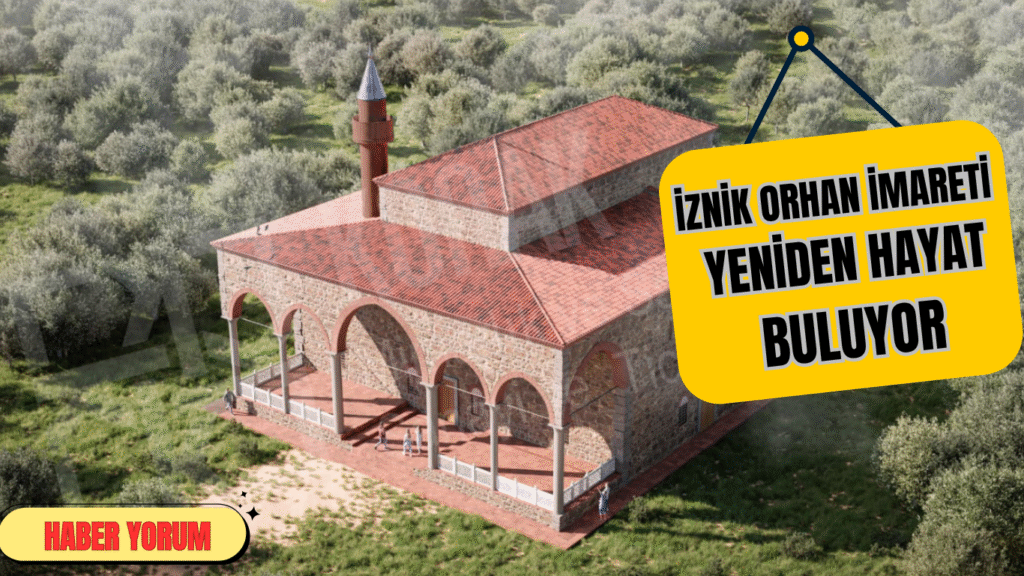 İznik Orhan İmareti Yeniden Hayat Buluyor
