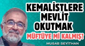 KEMALİSTLERE MEVLİT OKUTMAK MÜFTÜYE Mİ KALMIŞ?