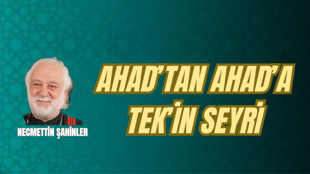 AHAD’TAN AHAD’A/TEK’İN SEYRİ