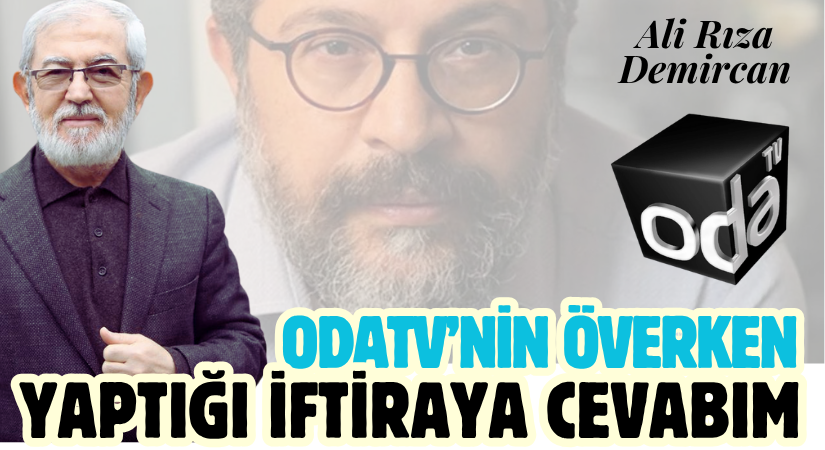 ODATV’NİN ÖVERKEN YAPTIĞI İFTİRAYA CEVABIM