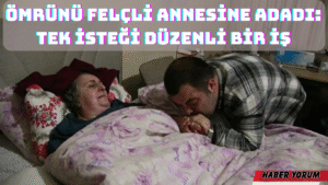 Ömrünü Felçli Annesine Adadı: Tek İsteği Düzenli Bir İş