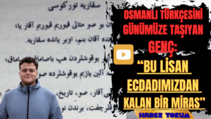 Osmanlı Türkçesini Günümüze Taşıyan Genç: “Bu Lisan Ecdadımızdan Kalan Bir Miras”
