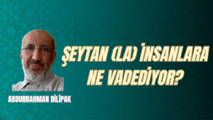 ŞEYTAN (LA) İNSANLARA NE VADEDİYOR? 