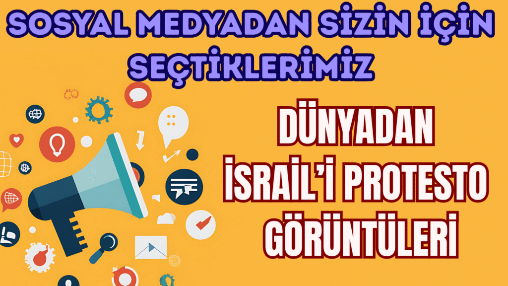 SOSYAL MEDYADAN SİZİN İÇİN SEÇTİKLERİMİZ “Dünyadan İsrail’i Protesto Görüntüleri”