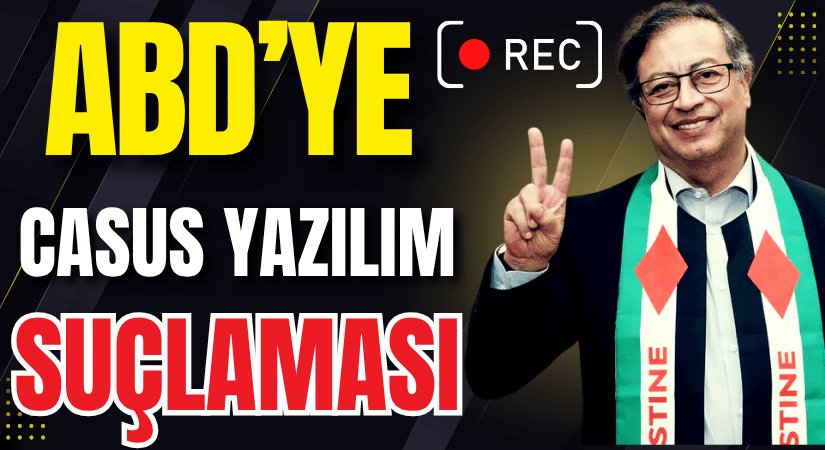 Gustavo Petro’dan, ABD’ye Casus Yazılım Suçlaması