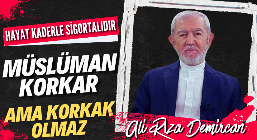 MÜSLÜMAN KORKAR AMA KORKAK OLMAZ