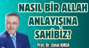 NASIL BİR ALLAH ANLAYIŞINA SAHİBİZ?
