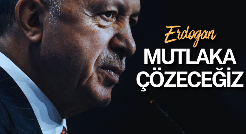 Erdoğan: Hayat Pahalılığını Mutlaka Çözeceğiz!