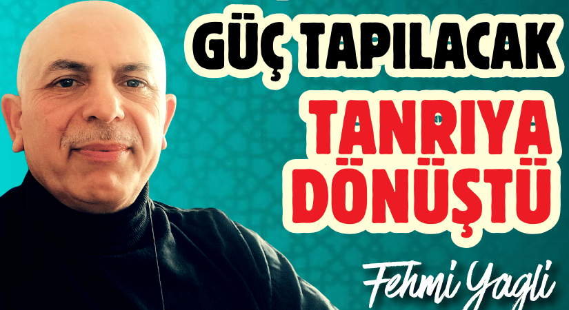 Güç Tapılacak Tanrıya Dönüştü