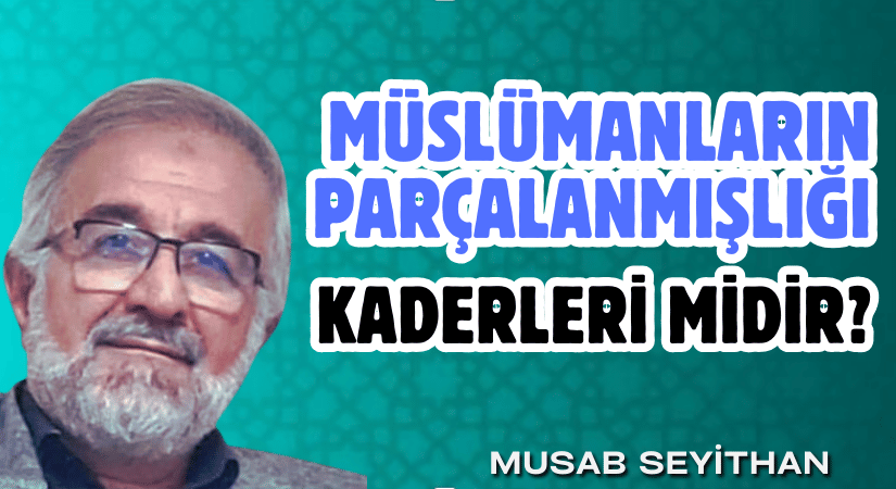 MÜSLÜMANLARIN PARÇALANMIŞLIĞI KADERLERİ MİDİR?