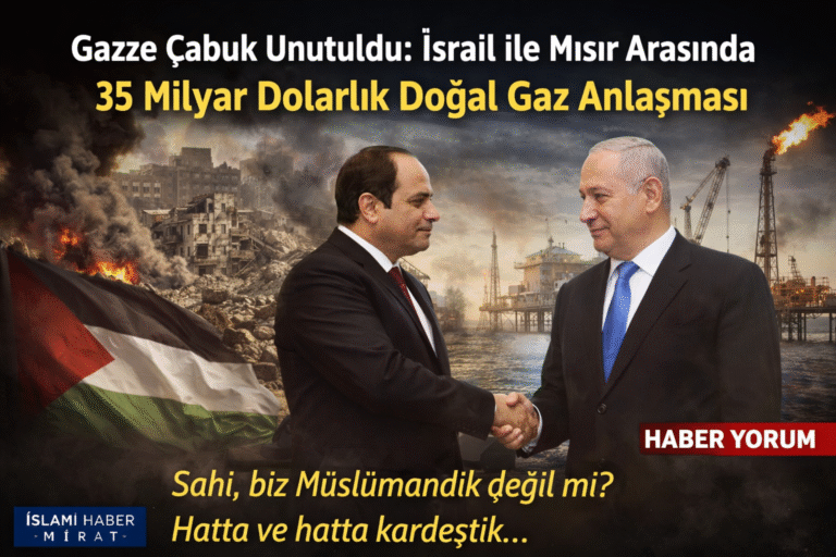 Gazze Çabuk Unutuldu: İsrail ile Mısır Arasında 35 Milyar Dolarlık Doğal Gaz Anlaşması