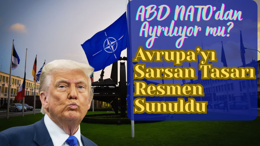 ABD NATO’dan Ayrılıyor mu? Avrupa’yı Sarsan Tasarı Resmen Sunuldu