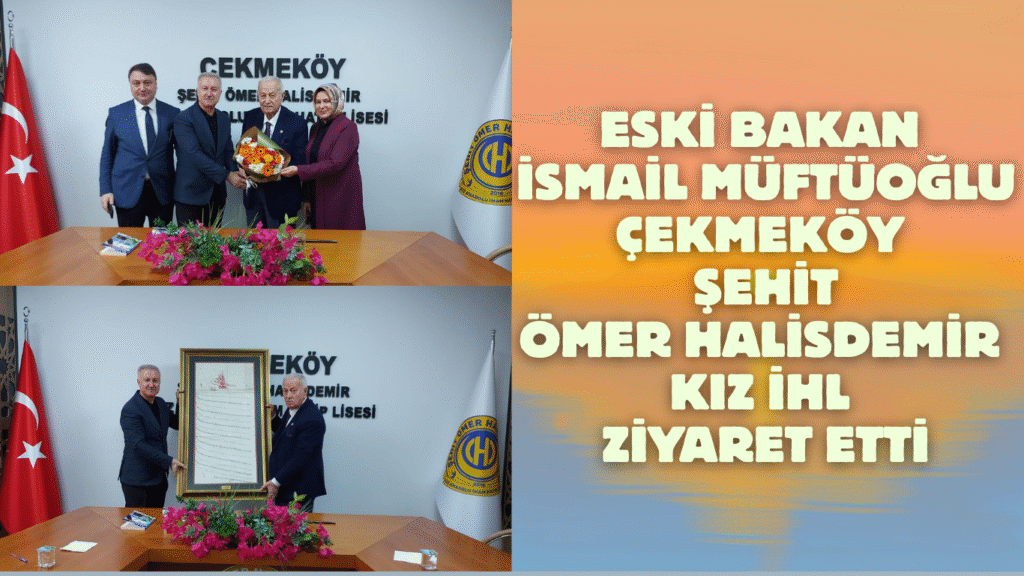 ESKİ BAKAN İSMAİL MÜFTÜOĞLU ÇEKMEKÖY ŞEHİT ÖMER HALİSDEMİR KIZ İHL ZİYARET ETTİ