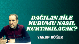 DAĞILAN AİLE KURUMU NASIL KURTARILACAK?