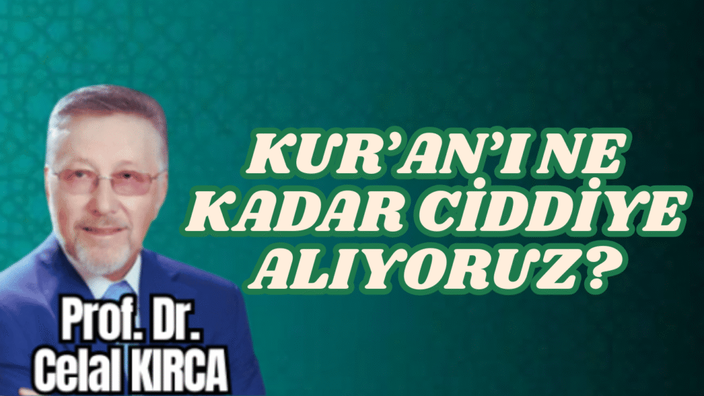 KUR’AN’I NE KADAR CİDDİYE ALIYORUZ?