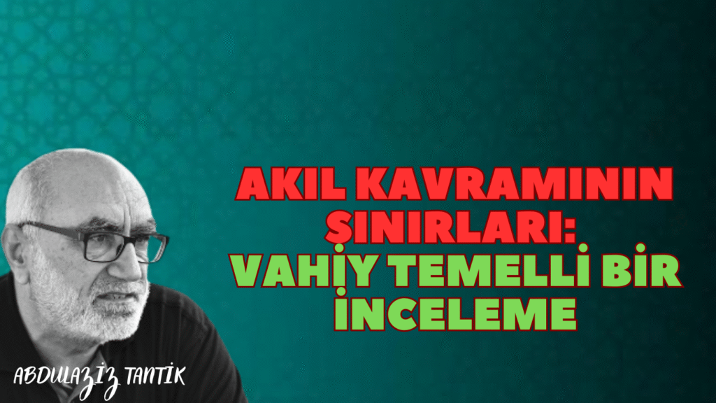 AKIL KAVRAMININ SINIRLARI: VAHİY TEMELLİ BİR İNCELEME