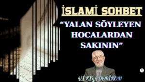 İSLAMİ SOHBET “Yalan Söyleyen Hocalardan Sakının”