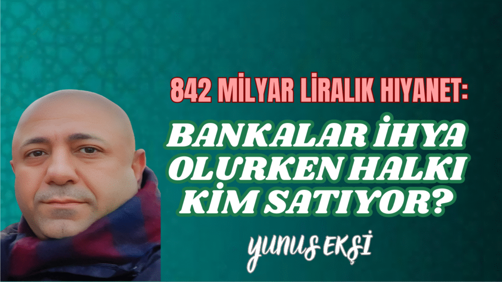 842 Milyar Liralık Hıyanet: Bankalar İhya Olurken Halkı Kim Satıyor?
