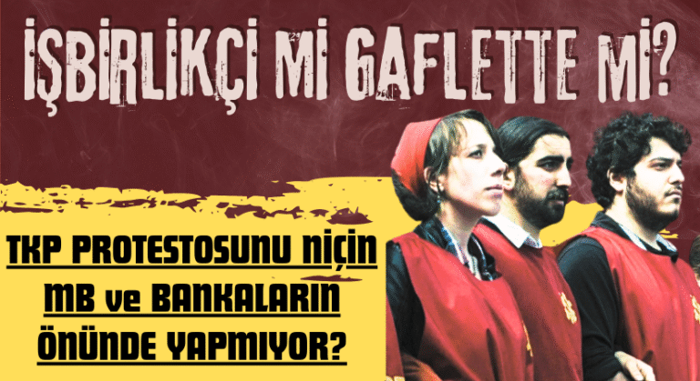 TKP PROTESTOYU NİÇİN BANKALARIN ÖNÜNDE YAPMIYOR?