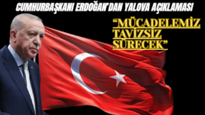 Cumhurbaşkanı Erdoğan’dan Yalova Açıklaması: Mücadelemiz Tavizsiz Sürecek