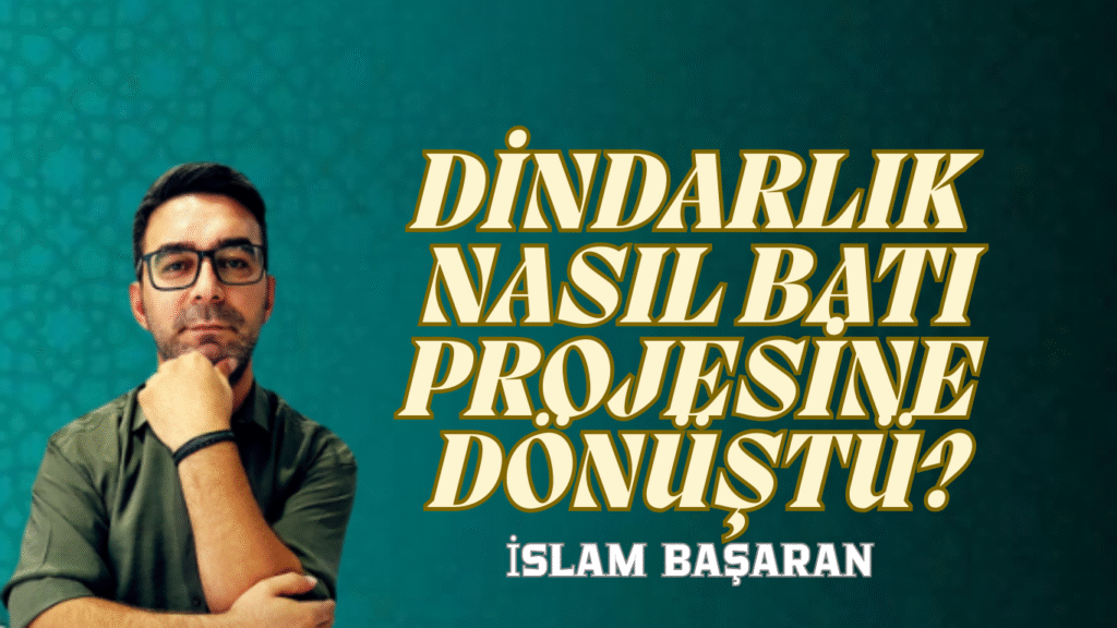 DİNDARLIK NASIL BATI PROJESİNE DÖNÜŞTÜ?
