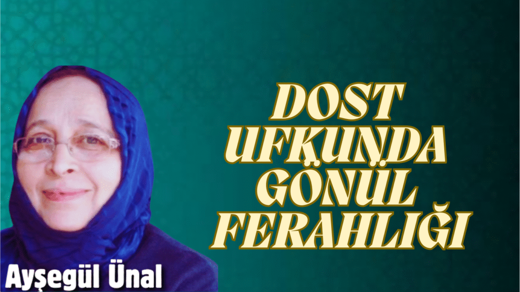 DOST UFKUNDA GÖNÜL FERAHLIĞI