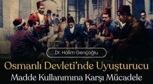 Osmanlı Devleti’nde Uyuşturucu Madde Kullanımına Karşı Mücadele