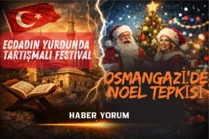 OSMANGAZİ’DE NOEL TEPKİSİ: ECDADIN YURDUNDA TARTIŞMALI FESTİVAL