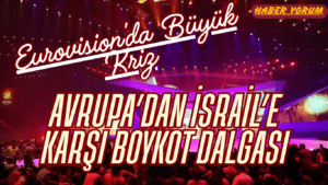 Eurovision’da Büyük Kriz: Avrupa’dan İsrail’e Karşı Boykot Dalgası