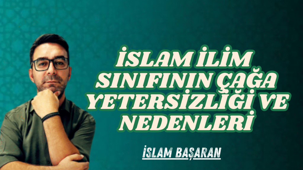 İSLAM İLİM SINIFININ ÇAĞA YETERSİZLİĞİ VE NEDENLERİ
