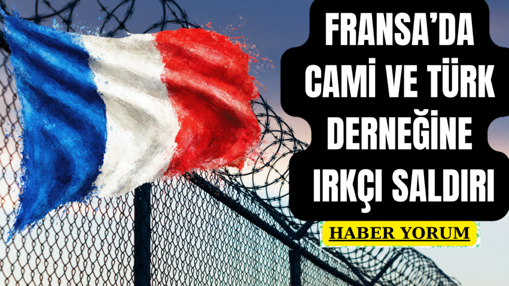 Fransa’da Cami ve Türk Derneğine Irkçı Saldırı