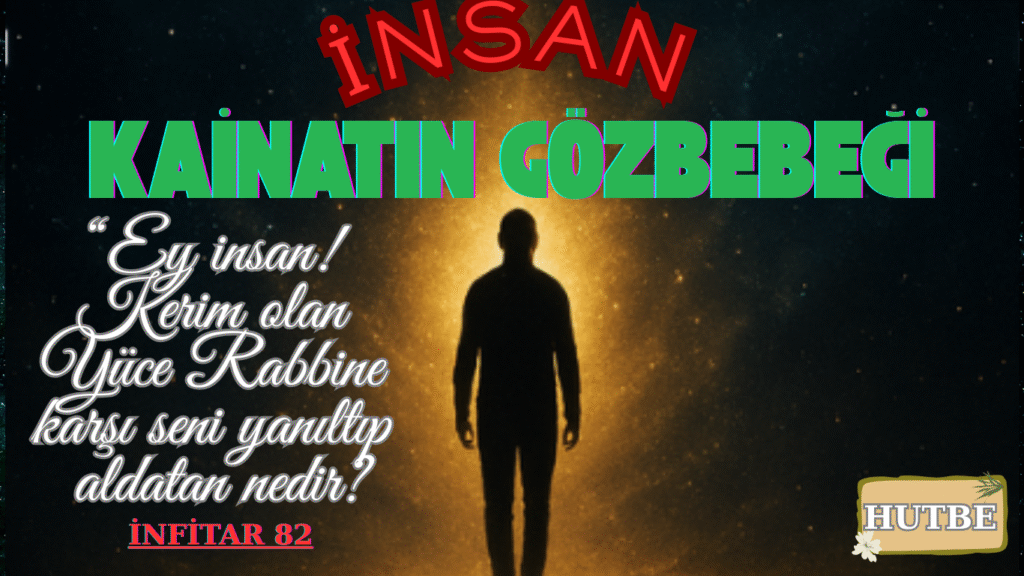 İNSAN: KÂİNATIN GÖZBEBEĞİ
